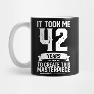 It Took Me 42 Years To Create This Masterpiece Mug